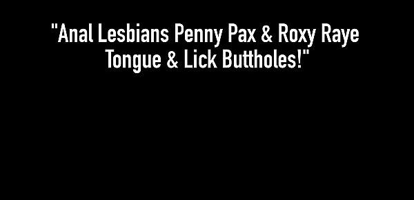  Anal Lesbians Penny Pax & Roxy Raye Tongue & Lick Buttholes!